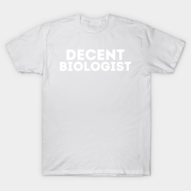 DECENT Biologist | Funny Biologist, Mediocre Occupation Joke T-Shirt by blueduckstuff